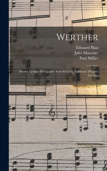 Werther: Drame Lyrique En Quatre Actes Et Cinq Tableaux (D'Aprés Goethe) (French Edition)