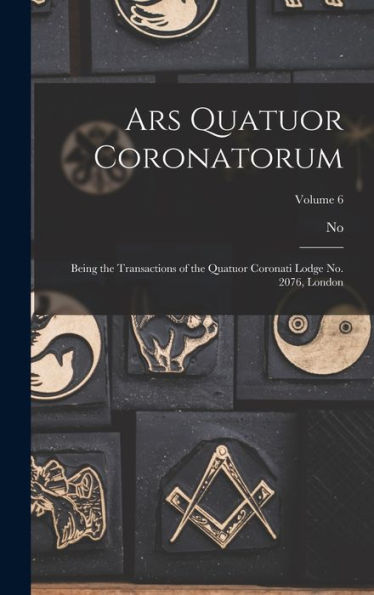 Ars Quatuor Coronatorum: Being The Transactions Of The Quatuor Coronati Lodge No. 2076, London; Volume 6