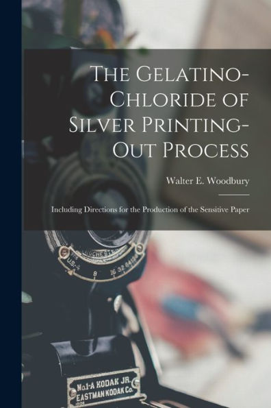 The Gelatino-Chloride Of Silver Printing-Out Process: Including Directions For The Production Of The Sensitive Paper