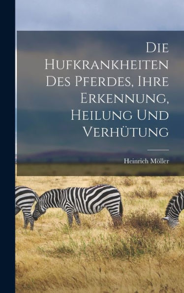 Die Hufkrankheiten Des Pferdes, Ihre Erkennung, Heilung Und Verhütung (German Edition)