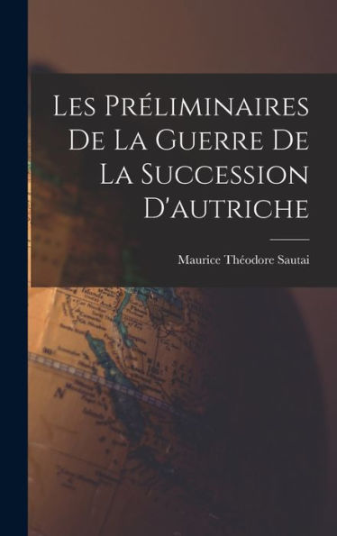 Les Préliminaires De La Guerre De La Succession D'Autriche