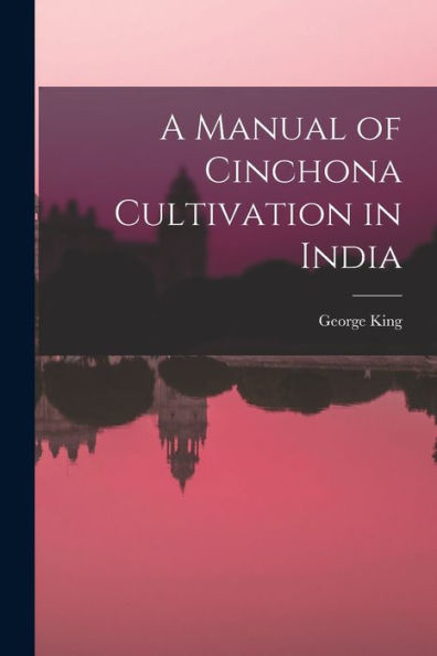 A Manual Of Cinchona Cultivation In India