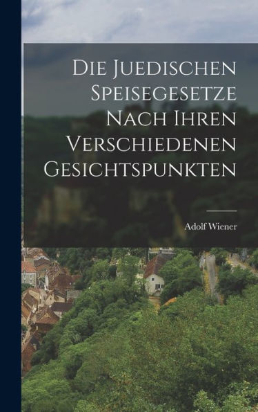 Die Juedischen Speisegesetze Nach Ihren Verschiedenen Gesichtspunkten (German Edition)