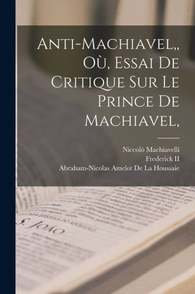 Anti-Machiavel, Où, Essai De Critique Sur Le Prince De Machiavel, (French Edition)