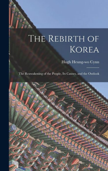 The Rebirth Of Korea: The Reawakening Of The People, Its Causes, And The Outlook