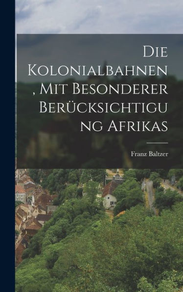 Die Kolonialbahnen, Mit Besonderer Berücksichtigung Afrikas (German Edition)