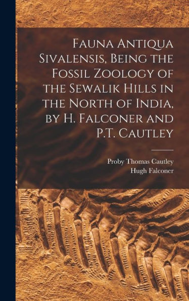 Fauna Antiqua Sivalensis, Being The Fossil Zoology Of The Sewalik Hills In The North Of India, By H. Falconer And P.T. Cautley