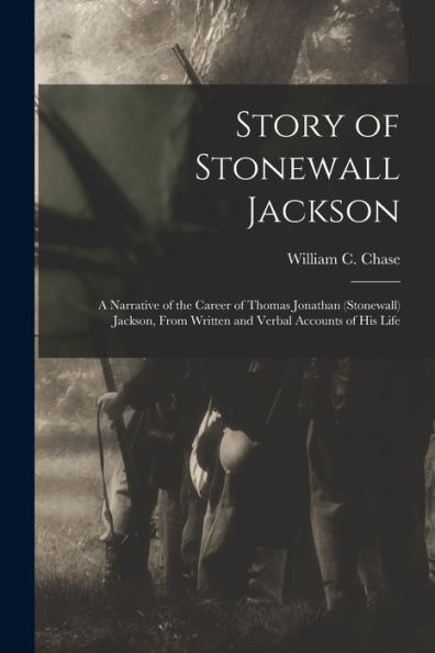 Story Of Stonewall Jackson: A Narrative Of The Career Of Thomas Jonathan (Stonewall) Jackson, From Written And Verbal Accounts Of His Life