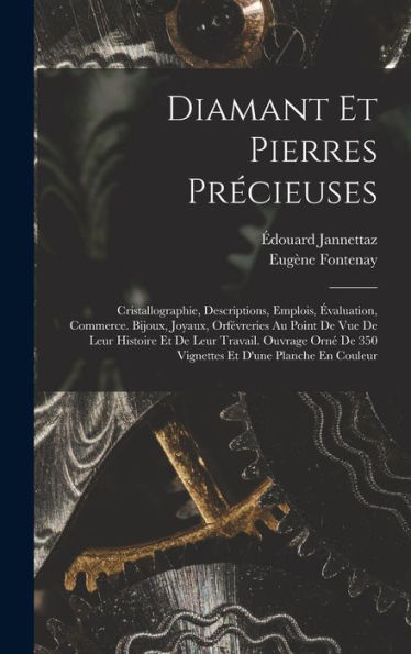 Diamant Et Pierres Précieuses; Cristallographie, Descriptions, Emplois, Évaluation, Commerce. Bijoux, Joyaux, Orfévreries Au Point De Vue De Leur ... Et D'Une Planche En Couleur (French Edition)