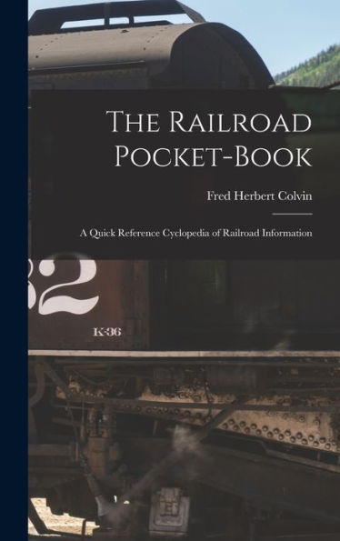 The Railroad Pocket-Book: A Quick Reference Cyclopedia Of Railroad Information