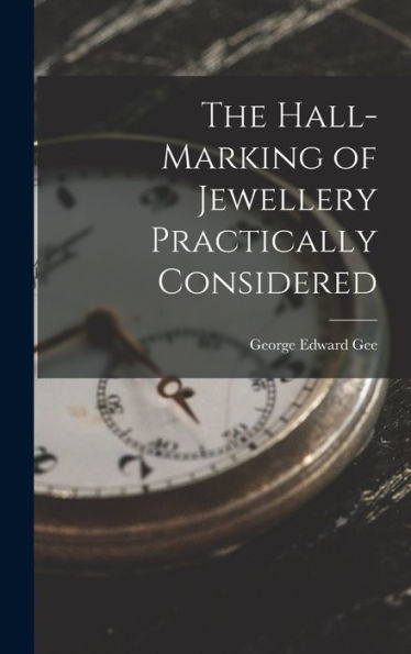The Hall-Marking Of Jewellery Practically Considered