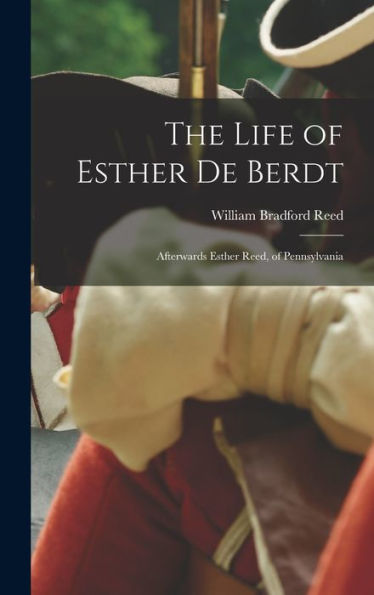 The Life Of Esther De Berdt: Afterwards Esther Reed, Of Pennsylvania