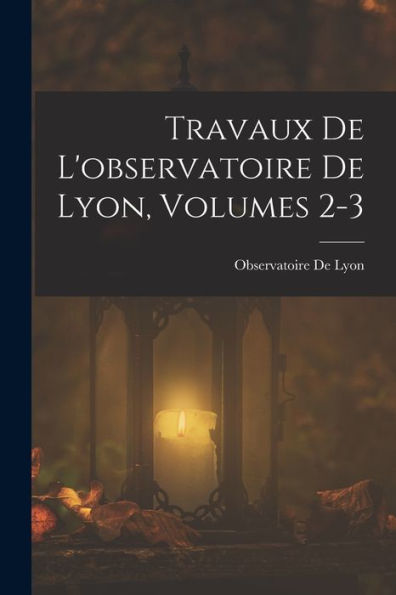 Travaux De L'Observatoire De Lyon, Volumes 2-3 (French Edition)
