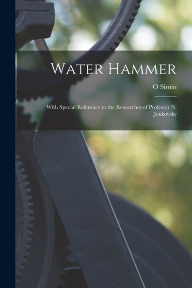 Water Hammer: With Special Reference To The Researches Of Professor N. Joukovsky