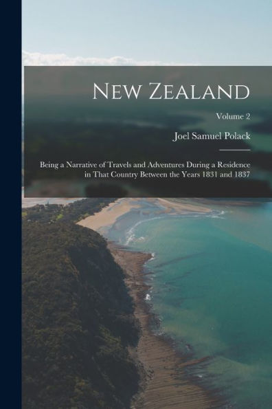 New Zealand: Being A Narrative Of Travels And Adventures During A Residence In That Country Between The Years 1831 And 1837; Volume 2