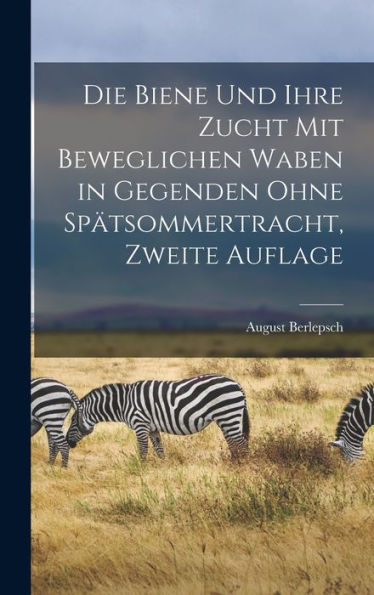 Die Biene Und Ihre Zucht Mit Beweglichen Waben In Gegenden Ohne Spätsommertracht, Zweite Auflage (German Edition)