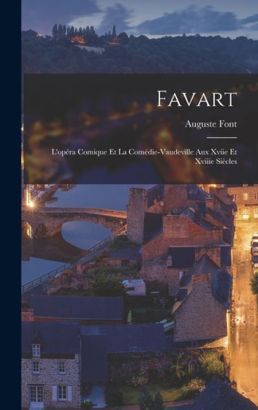 Favart: L'Opéra Comique Et La Comédie-Vaudeville Aux Xviie Et Xviiie Siècles (French Edition)
