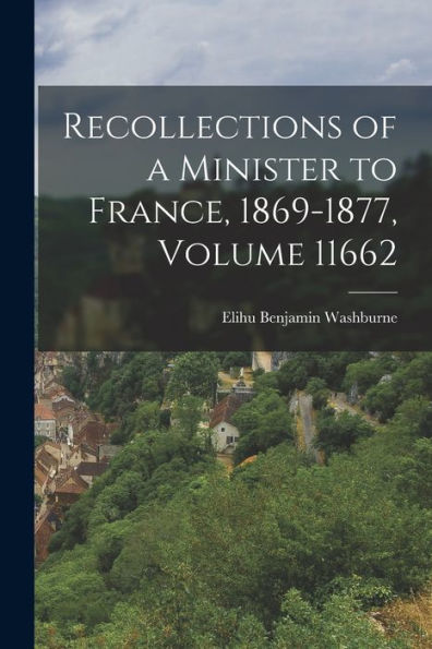Recollections Of A Minister To France, 1869-1877, Volume 11662
