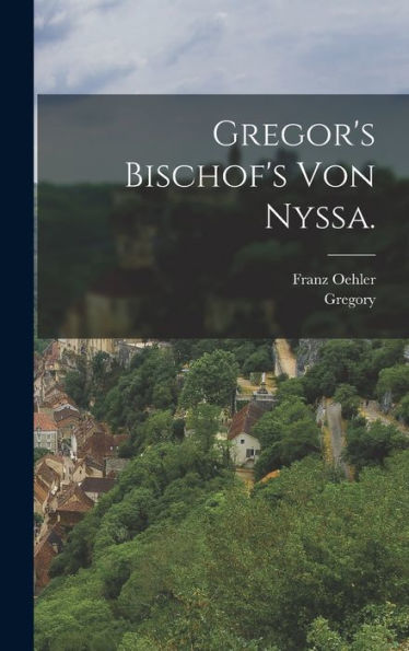 Gregor'S Bischof'S Von Nyssa. (German Edition)