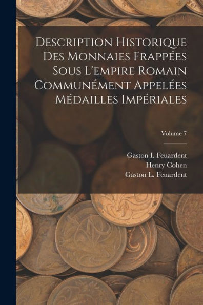 Description Historique Des Monnaies Frappées Sous L'Empire Romain Communément Appelées Médailles Impériales; Volume 7 (French Edition)