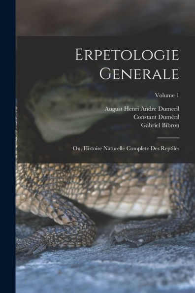 Erpetologie Generale: Ou, Histoire Naturelle Complete Des Reptiles; Volume 1 (French Edition)