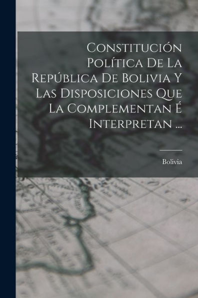 Constitución Política De La República De Bolivia Y Las Disposiciones Que La Complementan É Interpretan ... (Spanish Edition)