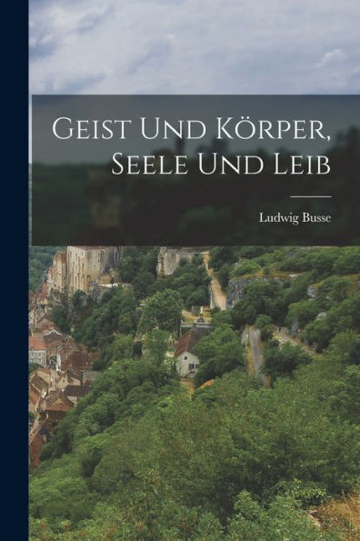 Geist Und Körper, Seele Und Leib (German Edition)