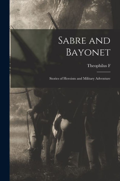 Sabre And Bayonet; Stories Of Heroism And Military Adventure