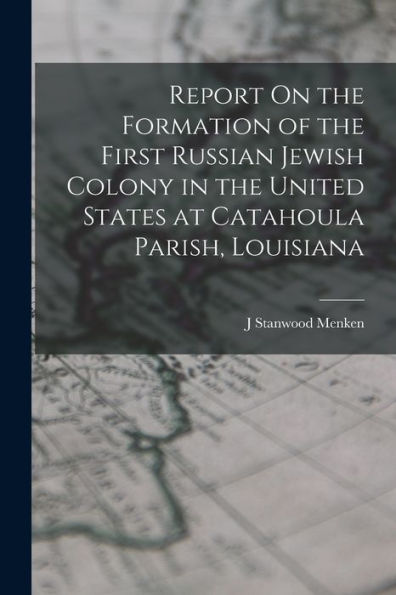 Report On The Formation Of The First Russian Jewish Colony In The United States At Catahoula Parish, Louisiana