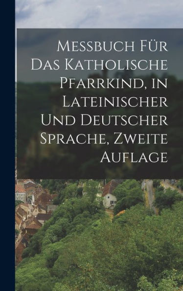Messbuch Für Das Katholische Pfarrkind, In Lateinischer Und Deutscher Sprache, Zweite Auflage (German Edition)