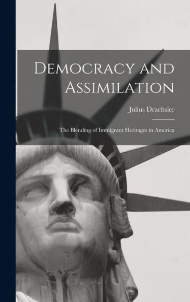 Democracy And Assimilation; The Blending Of Immigrant Heritages In America