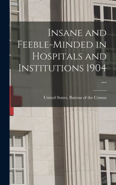 Insane And Feeble-Minded In Hospitals And Institutions 1904 ...
