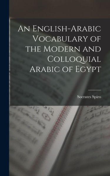 An English-Arabic Vocabulary Of The Modern And Colloquial Arabic Of Egypt