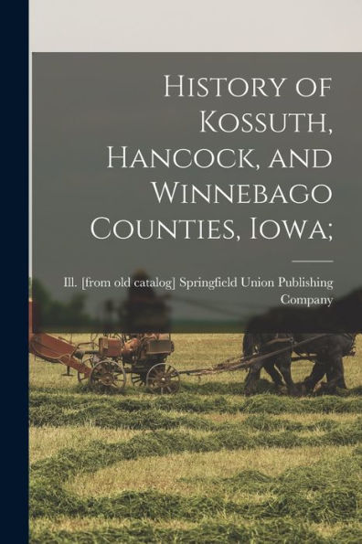 History Of Kossuth, Hancock, And Winnebago Counties, Iowa;