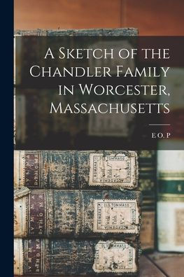 A Sketch Of The Chandler Family In Worcester, Massachusetts