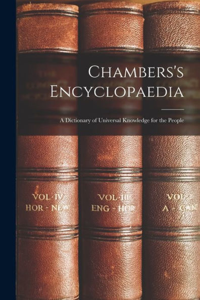 Chambers'S Encyclopaedia: A Dictionary Of Universal Knowledge For The People