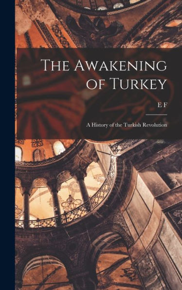 The Awakening Of Turkey; A History Of The Turkish Revolution
