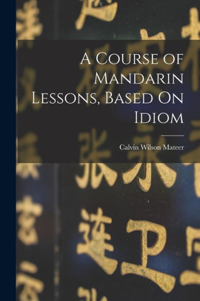 A Course Of Mandarin Lessons, Based On Idiom (Scots Gaelic Edition)