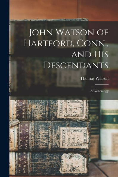 John Watson Of Hartford, Conn., And His Descendants: A Genealogy