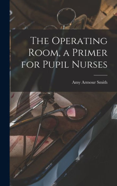 The Operating Room, A Primer For Pupil Nurses