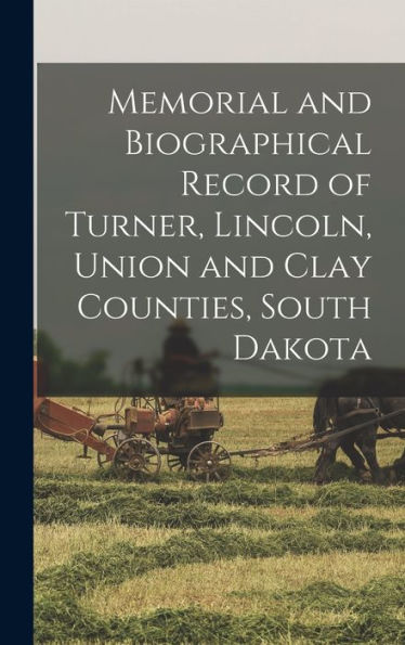 Memorial And Biographical Record Of Turner, Lincoln, Union And Clay Counties, South Dakota