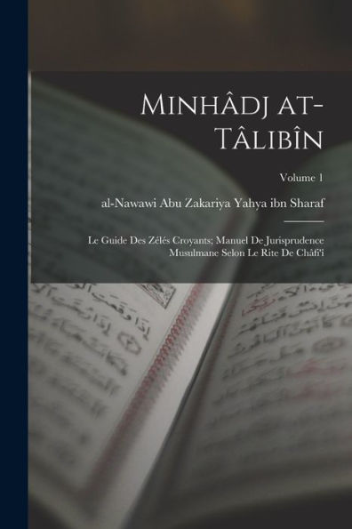 Minhâdj At-Tâlibîn: Le Guide Des Zélés Croyants; Manuel De Jurisprudence Musulmane Selon Le Rite De Châfi'Î; Volume 1 (Arabic Edition)