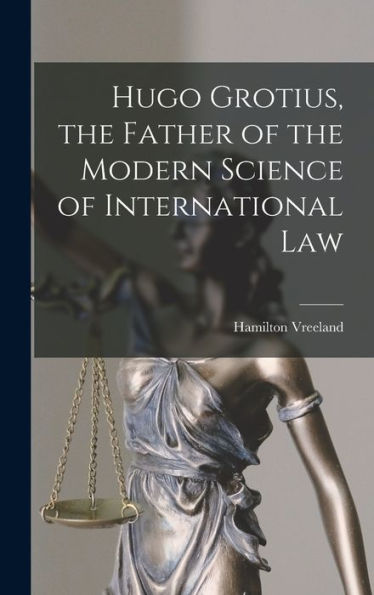 Hugo Grotius, The Father Of The Modern Science Of International Law