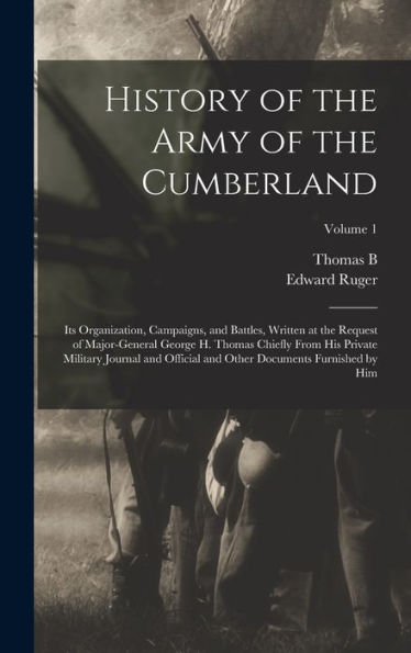 History Of The Army Of The Cumberland: Its Organization, Campaigns, And Battles, Written At The Request Of Major-General George H. Thomas Chiefly From ... Other Documents Furnished By Him; Volume 1