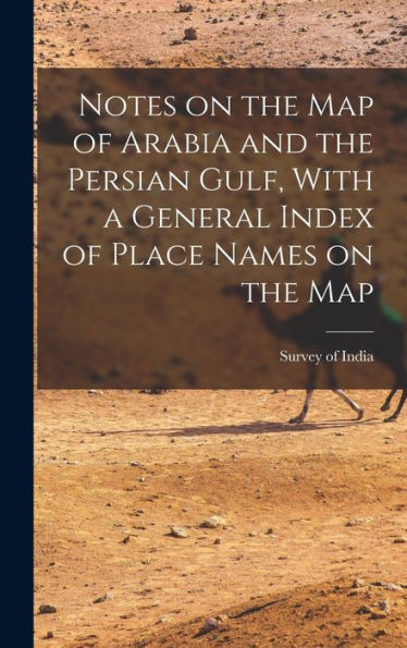 Notes On The Map Of Arabia And The Persian Gulf, With A General Index Of Place Names On The Map