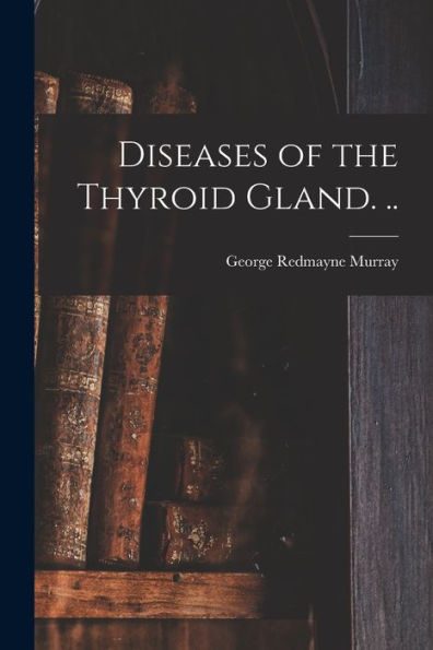 Diseases Of The Thyroid Gland. ..