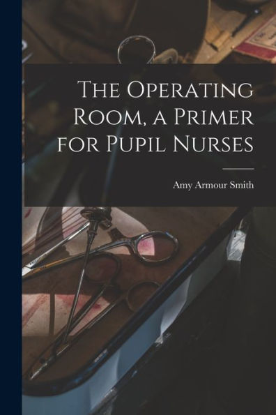 The Operating Room, A Primer For Pupil Nurses