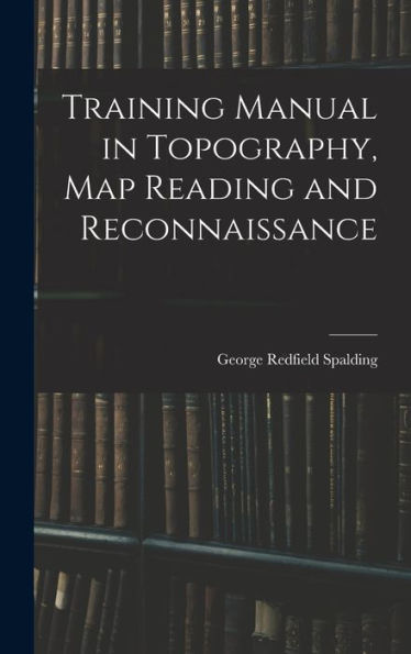 Training Manual In Topography, Map Reading And Reconnaissance