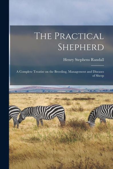 The Practical Shepherd: A Complete Treatise On The Breeding, Management And Diseases Of Sheep
