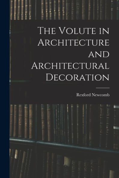 The Volute In Architecture And Architectural Decoration
